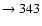 $ \rightarrow 343$