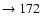 $ \rightarrow 172$