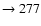 $ \rightarrow 277$