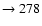 $ \rightarrow 278$
