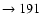 $ \rightarrow 191$