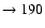 $ \rightarrow 190$