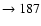 $ \rightarrow 187$