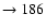 $ \rightarrow 186$