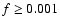 $f \ge 0.001$