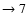 $ \rightarrow 7$