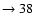 $ \rightarrow 38$