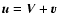 $\vec{u}= \vec{V} + \vec{v}$