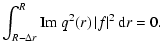 $\displaystyle \int_{R-\Delta r}^{R} {\rm Im} \; q^{2}(r) \left\vert f \right\vert^{2} {\rm d}r
=0.$