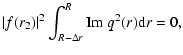 $\displaystyle \left\vert f(r_{2}) \right\vert^{2} \int_{R - \Delta r}^{R}
{\rm Im} \; q^{2}(r) {\rm d}r =0,$