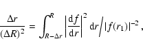 \begin{displaymath}\frac{\Delta r}{(\Delta R)^{2}} = \int_{R - \Delta r}^{R} \le...
...vert^{2} {\rm d}r \Big/ \left\vert f(r_{1}) \right\vert^{-2},
\end{displaymath}