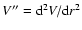$V''={\rm d}^{2} V/{\rm d}r^{2}$