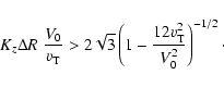 \begin{displaymath}K_{z} \Delta R \; \frac{V_{0}}{v_{\rm T}} > 2 \sqrt{3} \left(1 -
\frac{12 v_{\rm T}^{2}}{V_{0}^{2}} \right)^{-1/2}\cdot
\end{displaymath}