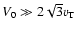 $V_{0} \gg 2 \sqrt{3} v_{\rm T}$