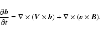 \begin{displaymath}\frac{\partial \vec{b}}{\partial t} = \nabla \times ( \vec{V}
\times \vec{b}) + \nabla \times (\vec{v} \times \vec{B} ).
\end{displaymath}