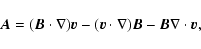 \begin{displaymath}\vec{A} = (\vec{B} \cdot \nabla) \vec{v} - (\vec{v} \cdot
\nabla) \vec{B} - \vec{B} \nabla \cdot \vec{v},
\end{displaymath}