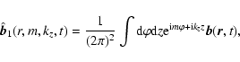 \begin{displaymath}\hat{\vec{b}}_{1}(r, m, k_{z}, t) = \frac{1}{(2 \pi)^{2}}
\in...
...e}^{{\rm i} m \varphi + {\rm i} k_{z} z}
\vec{b}(\vec{r}, t),
\end{displaymath}