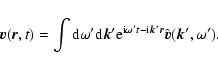 \begin{displaymath}\vec{v}(\vec{r}, t) = \int {\rm d} \omega' {\rm d} \vec{k}' {...
... -
{\rm i} \vec{k}' \vec{r}} \hat{\vec{v}}(\vec{k}', \omega').
\end{displaymath}