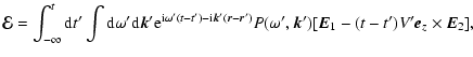 $\displaystyle \vec{\cal{E}} = \int_{-\infty}^{t} {\rm d} t' \int {\rm d} \omega...
...\omega', \vec{k}')
[ \vec{E}_{1} - (t-t') V' \vec{e}_{z} \times \vec{E}_{2} ] ,$