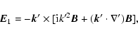 \begin{displaymath}\vec{E}_{1} = -\vec{k}' \times [ {\rm i} k'^{2} \vec{B} +
(\vec{k}' \cdot \nabla') \vec{B} ] ,
\end{displaymath}