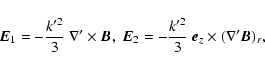 \begin{displaymath}\vec{E}_{1} = - \frac{k'^{2}}{3} \; \nabla' \times
\vec{B}, ...
...\frac{k'^{2}}{3} \; \vec{e}_{z} \times (\nabla'
\vec{B})_{r},
\end{displaymath}