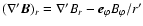 $(\nabla' \vec{B})_{r}= \nabla' B_{r} - \vec{e}_{\varphi}
B_{\varphi}/r'$