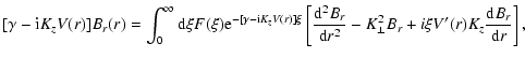 $\displaystyle [ \gamma- {\rm i} K_{z} V(r)] B_{r}(r) =
\int_{0}^{\infty} {\rm d...
...K_{\perp}^{2} B_{r} + i \xi
V'(r) K_{z} \frac{{\rm d} B_{r}}{{\rm d}r} \right],$