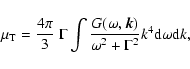 \begin{displaymath}\mu_{\rm T} = \frac{4 \pi}{3} \; \Gamma \int
\frac{G(\omega,...
...{k})}{\omega^{2} + \Gamma^{2}}
k^{4} {\rm d} \omega {\rm d}k,
\end{displaymath}