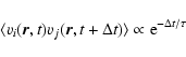 \begin{displaymath}\langle v_{i}(\vec{r}, t) v_{j}(\vec{r}, t+ \Delta t) \rangle
\propto {\rm e}^{- \Delta t/\tau}
\end{displaymath}