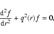 \begin{displaymath}\frac{{\rm d}^{2} f}{{\rm d} r^{2}} + q^{2}(r) f =0,
\end{displaymath}