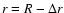 $r=R-\Delta r$