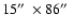 $15\hbox {$^{\prime \prime }$ }\times 86\hbox {$^{\prime \prime }$ }$