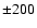 ${\pm 200}$