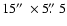 $15 \hbox{$^{\prime\prime}$ }\times 5\hbox{$.\!\!^{\prime\prime}$ }5$