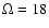 $\Omega=18$