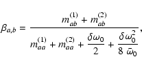 \begin{displaymath}%
\beta_{a,b}=
\displaystyle\frac{m_{ab}^{(1)}+m_{ab}^{(2)}}...
...2} + \displaystyle\frac{\delta\omega_0^2}{8~{\bar \omega}_0}},
\end{displaymath}