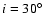 $i=30^\circ$