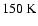 $150~{\rm K}$