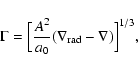 \begin{displaymath}%
\Gamma=\Big[\frac{A^2}{a_0}(\nabla_{{\rm rad}}-\nabla)\Big]^{1/3},
\end{displaymath}