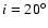 $i=20^\circ$