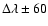 $\Delta\lambda \pm
60$