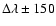 $\Delta\lambda \pm 150$