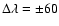 $\Delta\lambda=\pm60$
