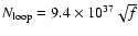 $N_{\rm loop}=9.4\times10^{37}\sqrt{f}$