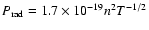 $P_{\rm rad}=1.7\times10^{-19}n^{2}T^{-1/2}$