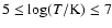 $5\le\log(T/{\rm K})\le7$