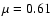 $\mu=0.61$