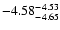 $ \rm -4.58_{ -4.65}^{ -4.53}$