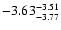 $ \rm -3.63_{ -3.77}^{ -3.51}$