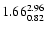 $ \rm 1.66_{ 0.82}^{ 2.96}$